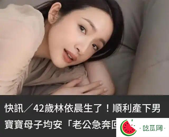42岁林依晨拼二胎喜得男宝！高龄产子引争议，发长文解释是自愿！